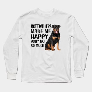 Rottweilers MAKE ME HAPPY! YOU? NOT SO MUCH. Long Sleeve T-Shirt